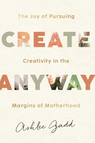 9780764240041 Create Anyway : The Joy Of Pursuing Creativity In The Margins Of Motherhood