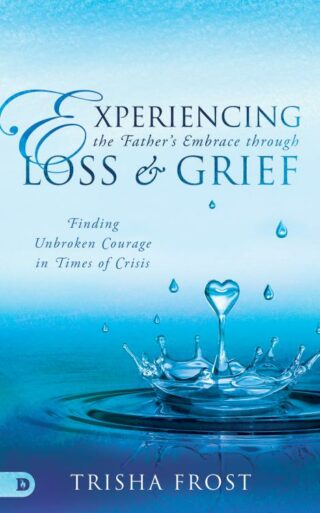 9780768457971 Experiencing The Fathers Embrace Through Loss And Grief