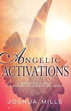 9781641237956 Angelic Activations : A Scriptural Look At The Modern-Day Ministry Of Angel