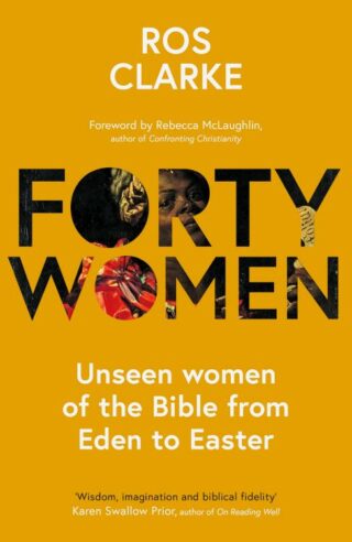 9781789743562 40 Women : Unseen Women Of The Bible From Eden To Easter
