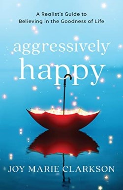 9780764240553 Aggressively Happy : A Realist's Guide To Believing In The Goodness Of Life