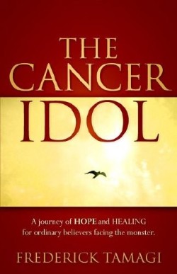 9781597818469 Cancer Idol : A Journey Of Hope And Healing For Ordinary Believers Facing T