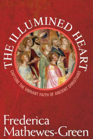 9781557255532 Illumined Heart : Capture The Vibrant Faith Of Ancient Christians