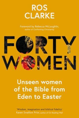 9781789743562 40 Women : Unseen Women Of The Bible From Eden To Easter