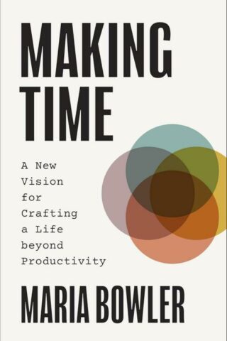 9781540904706 Making Time : A New Vision For Crafting A Life Beyond Productivity