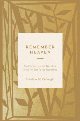 9781433599163 Remember Heaven : Meditations On The World To Come For Life In The Meantime