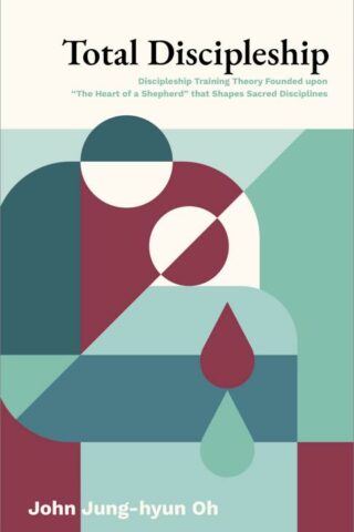 9798384540021 Total Discipleship : Discipleship Training Theory Founded Upon The Heart Of